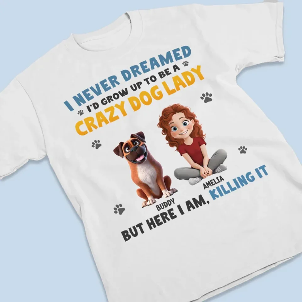 I Never Dreamed I'd Grow Up To Be A Crazy Dog Lady - Dog & Cat Personalized Custom Unisex T-shirt, Premium T-shirt, Hoodie - Gift For Pet Owners, Pet Lovers - Image 3