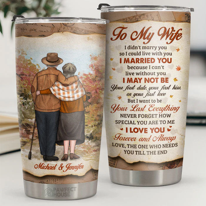 Love You Forever And Always The One Who Needs You Till The End - Personalized Tumbler - To My Wife, Gift For Wife, Anniversary, Engagement, Wedding, Marriage Gift