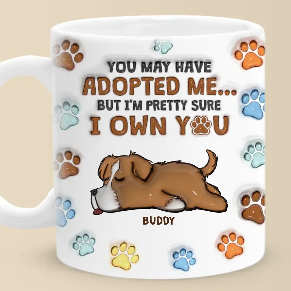 You May Have Adopted Me, But I'm Pretty Sure I Own You - Dog Personalized Custom 3D Inflated Effect Printed Mug - Gift For Pet Owners, Pet Lovers - Image 6